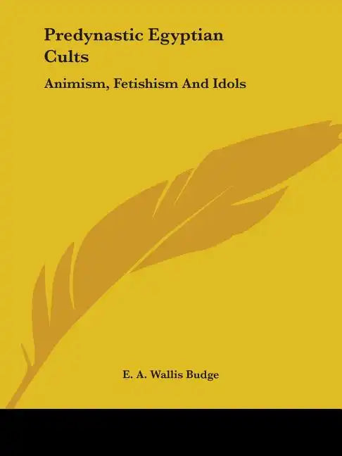 Predynastic Egyptian Cults: Animism, Fetishism And Idols - Paperback