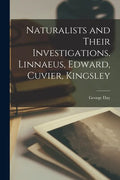 Naturalists and Their Investigations. Linnaeus, Edward, Cuvier, Kingsley - Paperback