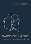 Dating Differently: A Guide to Reformed Dating - Paperback