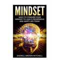 Mindset: Ways To Conquer Your Mindset To Lead A Prosperous And Happy Life Today - Paperback