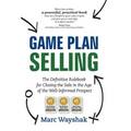 Game Plan Selling: The Definitive Rulebook for Closing the Sale in the Age of the Well-Informed Prospect - Hardcover