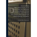 Suggested Organization of a Foods and Nutrition Program Based Upon the Interests and Needs of a Selected Group of Farm Bureau Women - Paperback