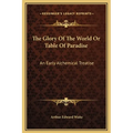 The Glory Of The World Or Table Of Paradise: An Early Alchemical Treatise - Hardcover