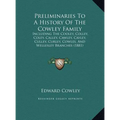 Preliminaries To A History Of The Cowley Family: Including The Cooley, Colley, Coley, Calley, Cawley, Cayley, Culley, Curley, Cowles, And Wellesley Br - Hardcover