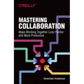 Mastering Collaboration: Make Working Together Less Painful and More Productive - Paperback