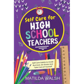 Self Care for High School Teachers - 37 Habits to Avoid Burnout, De-Stress And Take Care of Yourself The Educators Handbook Gift - Paperback