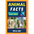 Animal Facts For Sharp Minds: Random But Mind-Blowing Facts About Animals Lions, Tigers, Dolphins, Snakes, Dogs, Cats, Parrots, Dinosaurs, Many More F - Paperback
