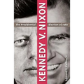 Kennedy V. Nixon: The Presidential Election of 1960 - Paperback