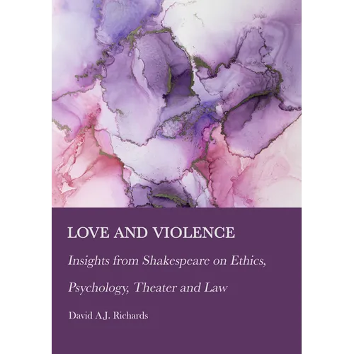 Love and Violence: Insights from Shakespeare on Ethics, Psychology, Theater and Law - Hardcover