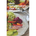 Anti Inflammatory Diet For Beginners: The Complete Beginners Guide to Heal the Immune System, Feel Better, and Restore Optimal Health to the Cookbook - Paperback