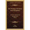 The Writings Of Tatian And Theophilus: And The Clementine Recognitions (1867) - Hardcover