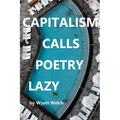 Capitalism Calls Poetry Lazy - Paperback