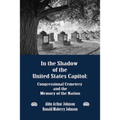 In the Shadow of the United States Capitol: Congressional Cemetery and the Memory of the Nation - Paperback