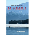 My Season on the Kenai: Fishing Alaska's Greatest Salmon River - Paperback
