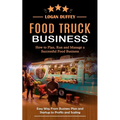 Food Truck Business: Discover How to Plan, Run and Manage a Successful Food Business (Easy Way From Business Plan and Startup to Profits and Scaling) - Paperback
