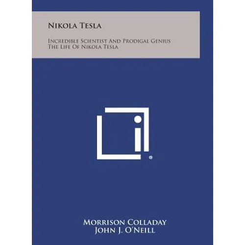 Nikola Tesla: Incredible Scientist and Prodigal Genius the Life of Nikola Tesla - Hardcover
