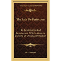 The Path To Perfection: An Examination And Restatement Of John Wesley's Doctrine Of Christian Perfection - Hardcover