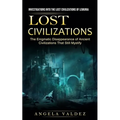 Lost Civilizations: Investigations Into the Lost Civilizations of Lemuria (The Enigmatic Disappearance of Ancient Civilizations That Still Mystify) - Paperback