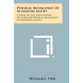 Physical Metallurgy Of Aluminum Alloys: A Series Of Five Educational Lectures On Physical Metallurgy Of Aluminum Alloys - Paperback