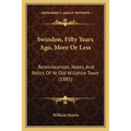 Swindon, Fifty Years Ago, More Or Less: Reminiscences, Notes, And Relics Of Ye Old Willshire Town (1885) - Paperback