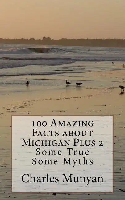 100 Amazing Facts about Michigan Plus 2: Some True Some Myths - Paperback