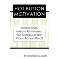 Hot Button Motivation: Increase Sales, Improve Relationships, and Understand Why People Act and React! - Paperback