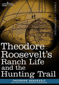 Theodore Roosevelt's Ranch Life and the Hunting Trail - Hardcover