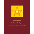 Ritual Magic for Beginners: Basics, Elements, Applications and Examples - Paperback