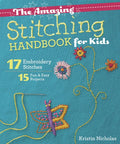 The Amazing Stitching Handbook for Kids: 17 Embroidery Stitches - 15 Fun & Easy Projects - Paperback