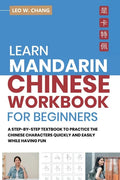 Learn Mandarin Chinese Workbook for Beginners: A Step Step-by -Step Textbook to Practice the Chinese Characters Quickly and Easily While Having Fun - Paperback