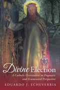 Divine Election: A Catholic Orientation in Dogmatic and Ecumenical Perspective - Paperback