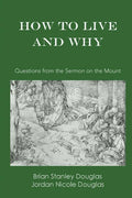 How to Live and Why: Questions from the Sermon on the Mount - Paperback
