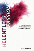 Relentless Passion: Positioning Your Heart for God-Encounters - Paperback