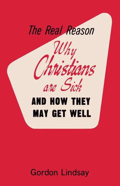 The Real Reason Why Christians Are Sick and How They May Get Well - Paperback