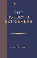 The History Of Retrievers (A Vintage Dog Books Breed Classic - Labrador - Flat-Coated Retriever - Golden Retriever) - Paperback