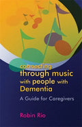 Connecting Through Music with People with Dementia: A Guide for Caregivers - Paperback