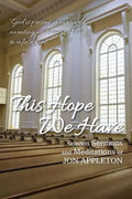 This Hope We Have: Selected Sermons and Meditations of Jon Appleton - Paperback