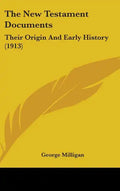 The New Testament Documents: Their Origin And Early History (1913) - Hardcover