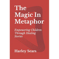 The Magic In Metaphor: Empowering Children Through Healing Stories - Paperback