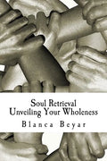 Soul Retrieval: Unveiling Your Wholeness - Paperback
