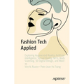 Fashion Tech Applied: Exploring Augmented Reality, Artificial Intelligence, Virtual Reality, Nfts, Body Scanning, 3D Digital Design, and More - Paperback