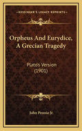 Orpheus And Eurydice, A Grecian Tragedy: Plato's Version (1901) - Hardcover