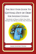 The Best Ever Guide to Getting Out of Debt for Swedish Citizens: Hundreds of Ways to Ditch Your Debt, Manage Your Money and Fix Your Finances - Paperback