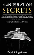 Manipulation Secrets: How To Manipulate Anyone In Less Than Five Minutes Using Speed Reading, Ethical Manipulation And Simple Mind Control T - Paperback