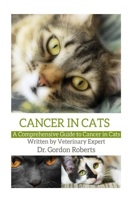 Cancer in Cats: A Comprehensive Guide to Cancer in Cats - Paperback