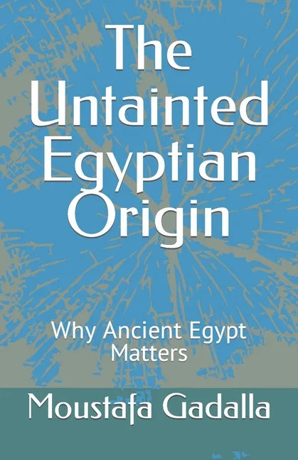 The Untainted Egyptian Origin: Why Ancient Egypt Matters - Paperback
