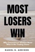 Most Losers Win: Why Conventional Wisdom Never Wins in the Trading Game - Paperback