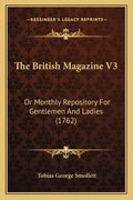 The British Magazine V3: Or Monthly Repository For Gentlemen And Ladies (1762) - Paperback