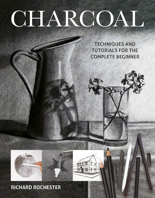 Charcoal: Techniques and Tutorials for the Complete Beginner - Paperback