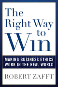 The Right Way to Win: Making Business Ethics Work in the Real World - Hardcover